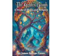 The Golden Bough Annotated: A Study of Magic and Religion