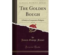 The Golden Bough, Vol. 1 of 2 (Classic Reprint): A Study in Comparative Religion