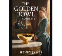 The Golden Bowl - Complete: Annotated