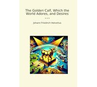 The Golden Calf, Which the World Adores, and Desires