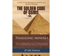 The Golden Code of Osiris: Transform Your Mindset and Manifest Your Wealth in 90 Days. Build Wealth from Scratch. Put an End to Poverty.