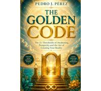 THE GOLDEN CODE: The 21 Thresholds of Awakening, Prosperity,and the Art of Creating Your Reality