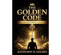 The Golden Code: The Forbidden Formula to Wealth