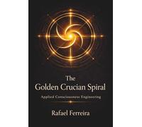 THE GOLDEN CRUCIAN SPIRAL: Applied Consciousness Engineering