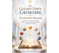 The Golden Dawn Grimoire of Planetary Magick: Seven Planetary Rites for Wisdom, Prosperity, Love, Healing, Protection, and Personal Power