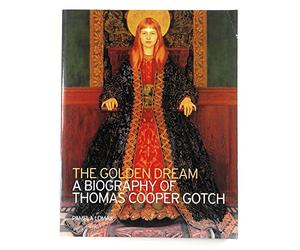 The Golden Dream: A Biography of Thomas Cooper Gotch