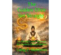 The Golden Elixir Set Straight 陸西星: Lu Xixing’s Core Texts on the Eastern School Method
