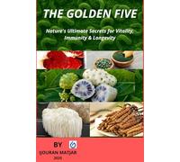 THE GOLDEN FIVE: Nature's Ultimate Secrets for Vitality, Immunity & Longevity