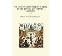 The Golden Grasshopper: A story of the days of Sir Thomas Gresham