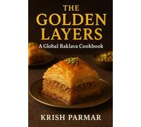 THE GOLDEN LAYERS: A GLOBAL BAKLAVA COOKBOOK