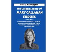 The Golden Legacy of Mary Callahan Erdoes: A deep dive into the rise of a financial leader who redefined global wealth management and inspired change across industries