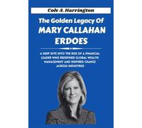 The Golden Legacy of Mary Callahan Erdoes: A deep dive into the rise of a financial leader who redefined global wealth management and inspired change across industries