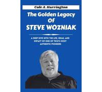 The Golden Legacy of Steve Wozniak: A deep dive into the life, ideas, and impact of one of tech’s most authentic pioneers