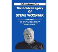 The Golden Legacy of Steve Wozniak: A deep dive into the life, ideas, and impact of one of tech’s most authentic pioneers