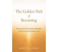 The Golden Path of Becoming: A Moving Novel About Purpose Redemption and the Journey That Redefines a Life