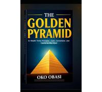 The Golden Pyramid: 31 Wealth Trinity Principles - Cash, Connections, Capital: 31 Days to Unshakable, Enduring Wealth