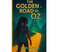 The Golden Road to Oz: An Afrofuturistic Retelling of the Wizard of Oz by L. Frank Baum: 1