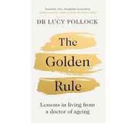 The Golden Rule: A Compassionate Guide to Ageing Well, Caring for Loved Ones and