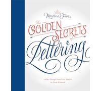 The Golden Secrets of Lettering: Letter Design from First Sketch to Final Artwork
