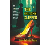 The Golden Slipper: [Annotated] Nine Brilliant Detective Mysteries Featuring One of Literature’s First Female