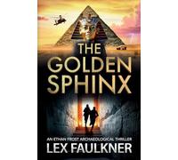 The Golden Sphinx: An action-packed archaeological adventure from Lex Faulkner for 2026