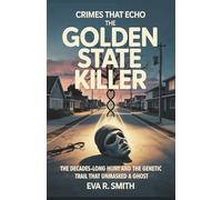 The Golden State Killer: The Decades-Long Hunt and the Genetic Trail That Unmasked a Ghost (A True Crime Story)