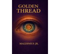 The Golden Thread: From Ancient Mysteries to Modern Psychology - A Journey Through the Hidden Wisdom of Humanity