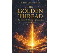 The Golden Thread - The Sacred Architecture of Connection: The Cosmic Library Part 4