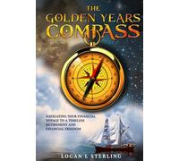 The Golden Years Compass: Navigating Your Financial Voyage to a Timeless Retirement and Financial Freedom