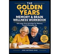 The Golden Years: Memory & Brain Wellness Workbook: 128 Large-Print Activities for Memory, Focus, Words, Numbers & Everyday Joy - With Answer Key
