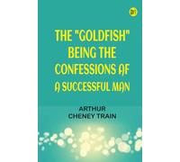 The "Goldfish"Being the Confessions af a Successful Man