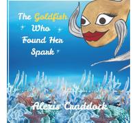 The Goldfish Who Found Her Spark: A Heartwarming Story About Self-Love, Confidence, and Overcoming Bullying