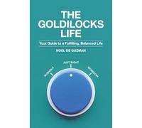The Goldilocks Life: Your Guide to a Fulfilling, Balanced Life