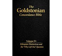The Goldstonian Concordance Bible - Volume IV: Ethiopian Distinctives and the “Why Left Out” Question: 4