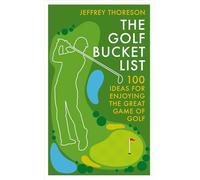 The Golf Bucket List: 100 Ideas for Enjoying the Great Game of Golf