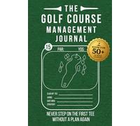 The Golf Course Management Journal: Course Planner | Never Step on the First Tee Without a Plan Again | 6x9 inches, 120 pages | Space for 55+ 18 Hole Courses