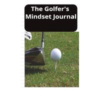 The Golfer's Mindset Journal: 365 Days of Focus, Confidence & Game Improvement