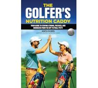 The Golfer's Nutrition Caddy: Your Guide to Staying Strong, Focused, and Energized from Tee Off to Final Putt!