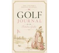 The Golfer's Round Journal: 75 Rounds Scorecard & Reflection Journal for Women: Track Every Round, Record Every Feeling - for the Fabulous Golfer