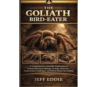 THE GOLIATH BIRD-EATER: A Comprehensive Scientific Exploration of Goliath Bird-Eater Biology, Ecology, Behavior, Conservation Challenges, and Ethical Human Stewardship