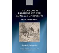 The Goncourt Brothers and the Language of Etching: Prints, Process, Prose