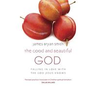 The Good and Beautiful God: Falling in Love with the God Jesus Knows