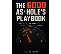 The Good As*Hole's Playbook: Scripts and Strategies for Workplace Survival
