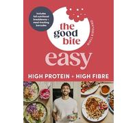 The Good Bite Easy : High Protein, High Fibre, Delicious Meals