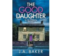 The Good Daughter: A BRAND NEW gripping, addictive, psychological thriller from J A Baker
