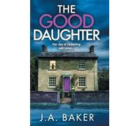 The Good Daughter: A BRAND NEW gripping, addictive, psychological thriller from J A Baker