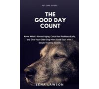 The Good Day Count: Know What's Normal Aging, Catch Real Problems Early, and Give Your Older Dog More Good Days with a Simple Tracking System: 6