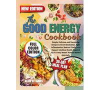 The Good Energy Cookbook: Simple, Delicious, and Energizing Recipes to Boost Metabolism, Fight Inflammation, Restore Vitality, and Support Limitless ... by Dr. Casey Means’ Science-Backed Approach.