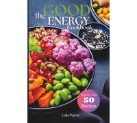 The Good Energy Cookbook: The Good Energy Cookbook: A Step-by-Step Guide to Quick and Natural Recipes That Boost Energy, Balance Blood Sugar, and Support a Healthy Metabolism