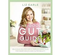 The Good Gut Guide: Delicious Recipes and a Simple 6-week Plan for Inner Health and Outer Beauty
